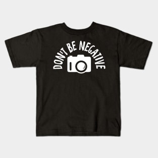 Don't Be Negative Funny Photography Kids T-Shirt